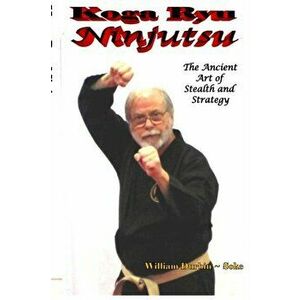 Koga Ryu Ninjutsu: The Ancient Art of Stealth and Strategy (revised), Paperback - William Durbin imagine