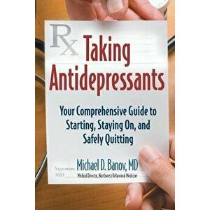Taking Antidepressants: Your Comprehensive Guide to Starting, Staying On, and Safely Quitting, Paperback - Michael Banov imagine