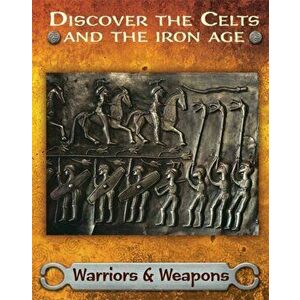 Discover the Celts and the Iron Age: Warriors and Weapons, Paperback - Moira Butterfield imagine