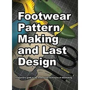 Footwear Pattern Making and Last Design, Hardcover - Wade K. Motawi imagine
