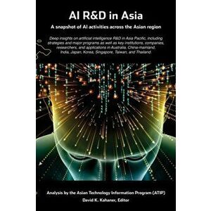 AI R&D in Asia: A snapshot of AI activities across the Asian region, Paperback - David K. Kahaner imagine
