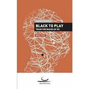 Black to Play!: Train the Basics of Go. 5 Kyu - 1 Kyu, Paperback - Gunnar Dickfeld imagine