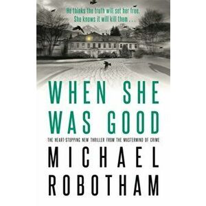 When She Was Good. The heart-stopping new thriller from the mastermind of crime, Hardback - Michael Robotham imagine