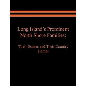Long Island's Prominent North Shore Families: Their Estates and Their Country Homes. Volume II, Paperback - Judith A. Spinzia imagine