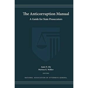 The Anticorruption Manual: A Guide for State Prosecutors, Paperback - Amie N. Ely imagine