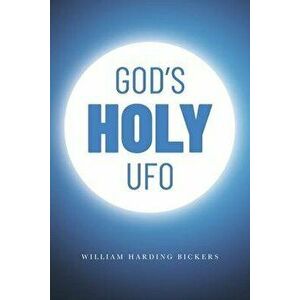 God's Holy UFO, Paperback - William Harding Bickers imagine