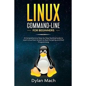 LINUX Command-Line for Beginners: A Comprehensive Step-by-Step Starting Guide to Learn Linux from Scratch to Bash Scripting and Shell Programming, Pap imagine
