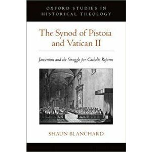 Synod of Pistoia and Vatican II. Jansenism and the Struggle for Catholic Reform, Hardback - Shaun Blanchard imagine