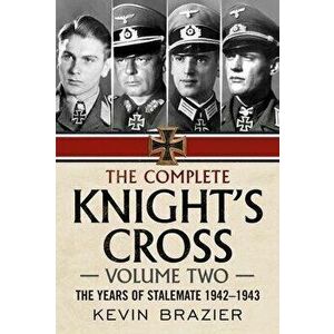 The Complete Knight's Cross. The Years of Stalemate 1942-1943, Hardback - Kevin Brazier imagine