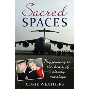 Sacred Spaces: My Journey to the Heart of Military Marriage, Paperback - Corie Weathers imagine