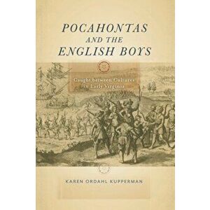 Pocahontas and the English Boys: Caught between Cultures in Early Virginia, Paperback - Karen Ordahl Kupperman imagine