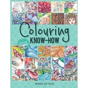 Colouring Know-How: Step-By-Step Techniques & Tips, Paperback - Monique Day-Wilde imagine