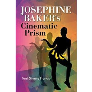 Josephine Baker's Cinematic Prism, Paperback - Terri Simone Francis imagine