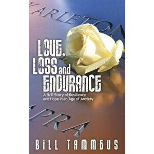 Love, Loss and Endurance: A 9/11 Story of Resilience and Hope in an Age of Anxiety, Hardcover - Bill Tammeus imagine