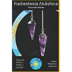 Radiestesia Akshica: Chave do Infinito - Poder e Intuio + Mesa Radinica Akshica, Paperback - Alexandre Wahbe imagine
