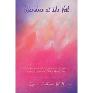 Wonders at the Veil: Creating a Living Relationship with Your Loved Ones Who Have Died, Paperback - Lynn Rollins Stull imagine