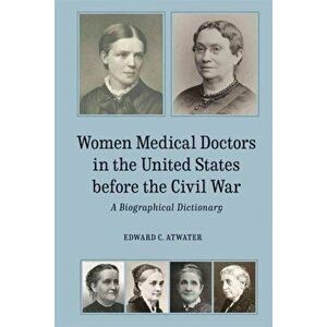 Women Medical Doctors in the United States before - A Biographical Dictionary, Hardback - Edward C. Atwater imagine