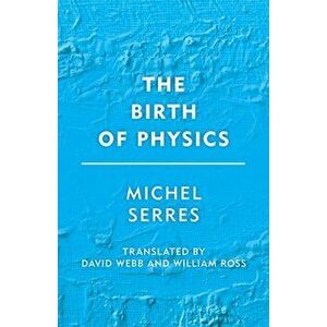 Birth of Physics, Paperback - Michel Serres imagine