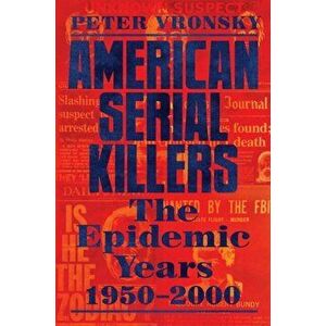 American Serial Killers: The Epidemic Years 1950-2000, Hardcover - Peter Vronsky imagine