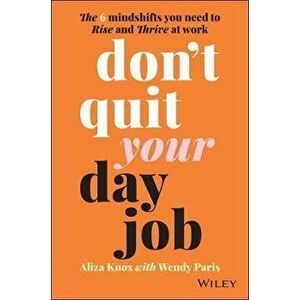 Don't Quit Your Day Job: The 6 Mindshifts You Need to Rise and Thrive at Work, Paperback - A Knox imagine