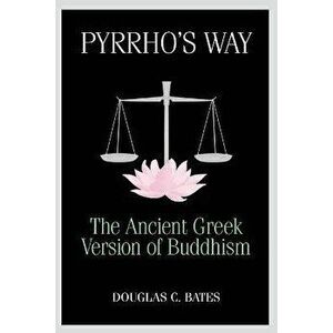 Pyrrho's Way: The Ancient Greek Version of Buddhism, Paperback - Douglas C. Bates imagine