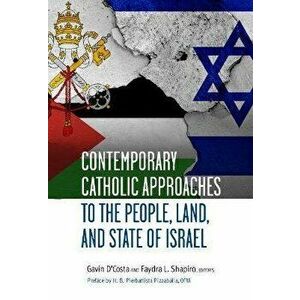 Contemporary Catholic Approaches to the People, Land, and State of Israel, Paperback - H.B. Pierbattista Pizzaballa OFM imagine