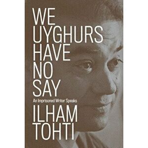 We Uyghurs Have No Say. An Imprisoned Writer Speaks, Paperback - Ilham Tohti imagine