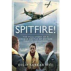 Spitfire!. The Full Story of a Unique Battle of Britain Fighter Squadron, Paperback - Sarkar MBE, Dilip imagine