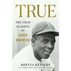 True. The Four Seasons of Jackie Robinson, Hardback - Kostya Kennedy imagine