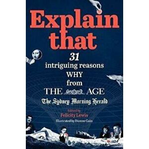 Explain That. 31 Intriguing Reasons Why from The Age and The Sydney Morning Herald, Paperback - Felicity Lewis imagine
