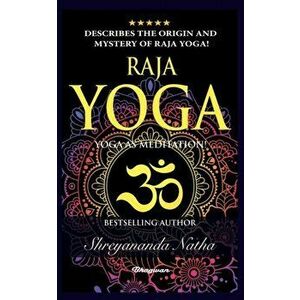 Raja Yoga - Yoga as Meditation!: BRAND NEW! By Bestselling author Yogi Shreyananda Natha!, Paperback - Shreyananda Natha imagine