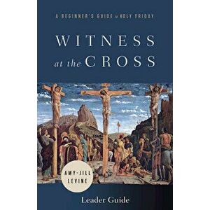 Witness at the Cross Leader Guide: A Beginner's Guide to Holy Friday, Paperback - Amy-Jill Levine imagine