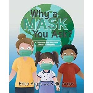 Why a Mask You Ask?: A Children's Book about the COVID-19 Pandemic, Paperback - Erica Argos imagine
