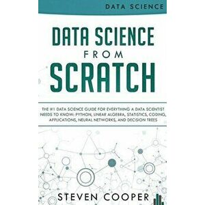 Data Science From Scratch: The #1 Data Science Guide For Everything A Data Scientist Needs To Know: Python, Linear Algebra, Statistics, Coding, A, Har imagine
