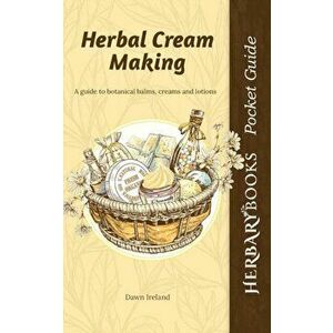 Herbal Cream Making: A guide to botanical balms, creams and lotions, Paperback - Dawn Ireland imagine