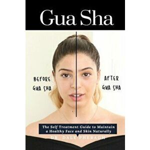 Gua Sha: The Self Treatment Guide to Maintain a Healthy Face and Skin Naturally, Paperback - Dale Pheragh imagine