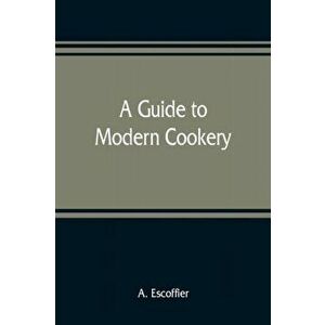 A guide to modern cookery, Paperback - A. Escoffier imagine