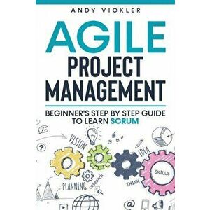 Agile Project Management: Beginner's step by step guide to Learn Scrum, Paperback - Andy Vickler imagine