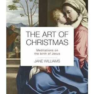 The Art of Christmas. Meditations on the birth of Jesus, Paperback - Dr Jane Williams imagine