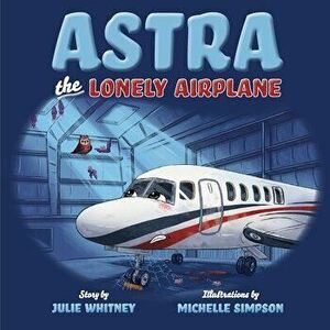 Astra the Lonely Airplane, Paperback - Julie Whitney imagine