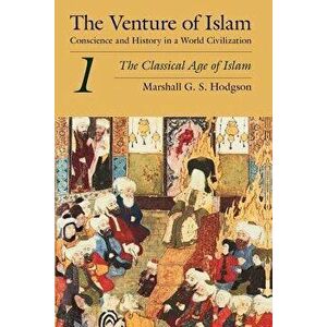 The Venture of Islam, Volume 1: The Classical Age of Islam, Paperback - Marshall G. S. Hodgson imagine