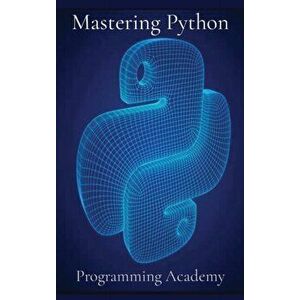 Mastering Python: How to learn Python Easily and Faster, Hardcover - Programming Academy imagine
