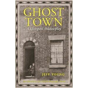 Ghost Town. A Liverpool Shadowplay, Paperback - Jeff Young imagine