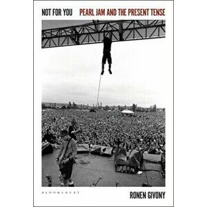 Not for You. Pearl Jam and the Present Tense, Paperback - Ronen (Independent Scholar, USA) Givony imagine