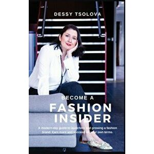 Become a Fashion Insider: A modern-day guide to launching and growing a fashion brand, Hardcover - Dessy Tsolova imagine