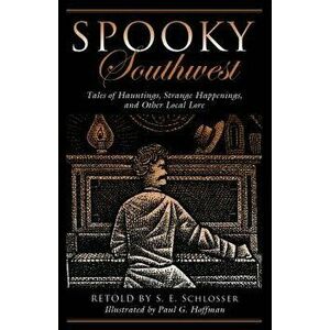 Spooky Southwest: Tales of Hauntings, Strange Happenings, and Other Local Lore, Paperback - S. E. Schlosser imagine