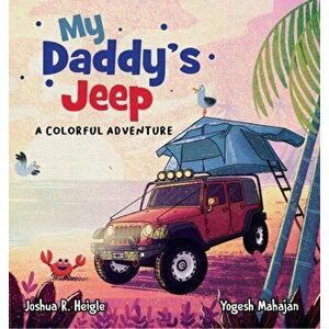 My Daddy's Jeep: A Colorful Adventure, Hardcover - Joshua R. Heigle imagine