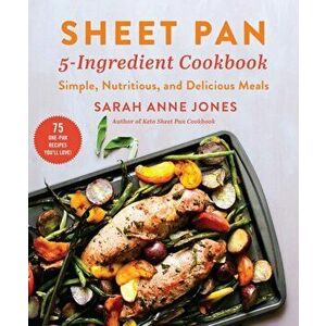 Sheet Pan 5-Ingredient Cookbook: Simple, Nutritious, and Delicious Meals, Paperback - Sarah Anne Jones imagine