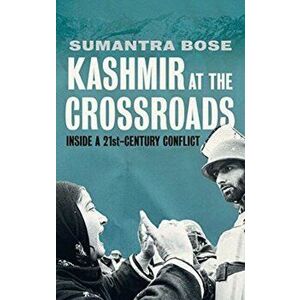 Kashmir at the Crossroads. Inside a 21st-Century Conflict, Hardback - Sumantra Bose imagine