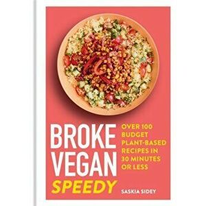 Broke Vegan: Speedy. Over 100 budget plant-based recipes in 30 minutes or less, Hardback - Saskia Sidey imagine